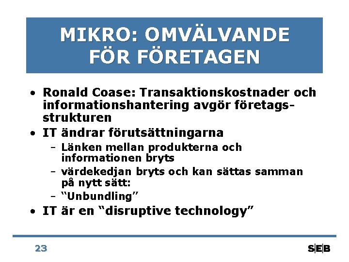 MIKRO: OMVÄLVANDE FÖRETAGEN • Ronald Coase: Transaktionskostnader och informationshantering avgör företagsstrukturen • IT ändrar