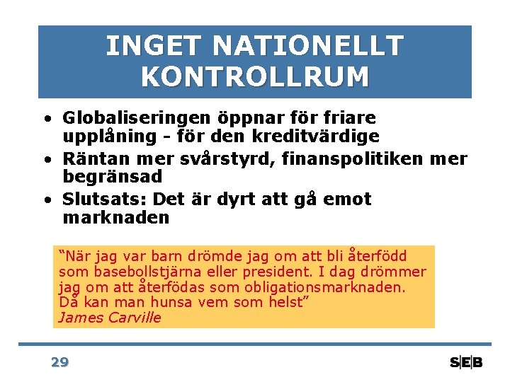 INGET NATIONELLT KONTROLLRUM • Globaliseringen öppnar för friare upplåning - för den kreditvärdige •