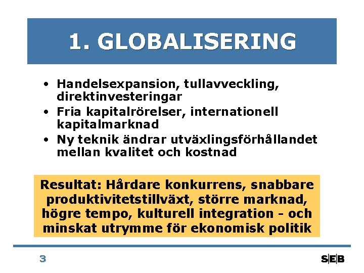 1. GLOBALISERING • Handelsexpansion, tullavveckling, direktinvesteringar • Fria kapitalrörelser, internationell kapitalmarknad • Ny teknik