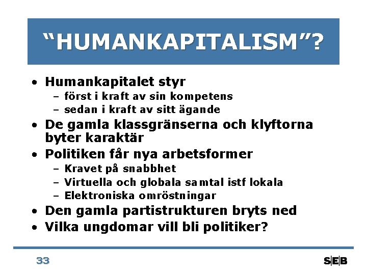 “HUMANKAPITALISM”? • Humankapitalet styr – först i kraft av sin kompetens – sedan i