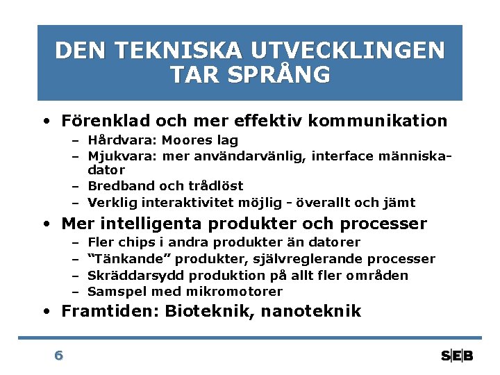 DEN TEKNISKA UTVECKLINGEN TAR SPRÅNG • Förenklad och mer effektiv kommunikation – Hårdvara: Moores