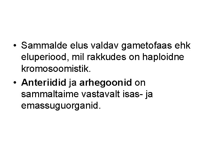  • Sammalde elus valdav gametofaas ehk eluperiood, mil rakkudes on haploidne kromosoomistik. •