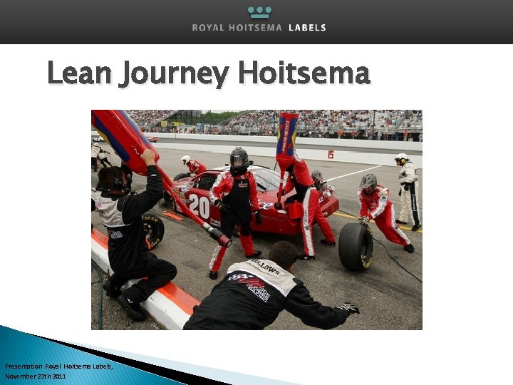 Lean Journey Hoitsema Presentation Royal Hoitsema Labels, November 23 th 2011 