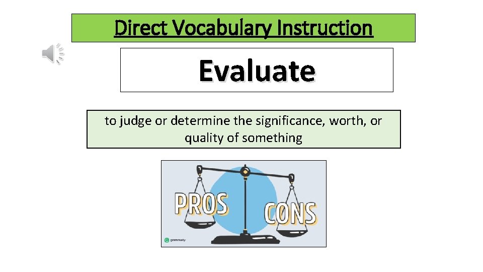 Direct Vocabulary Instruction Evaluate to judge or determine the significance, worth, or quality of