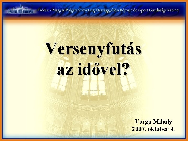 Versenyfutás az idővel? Varga Mihály 2007. október 4. 