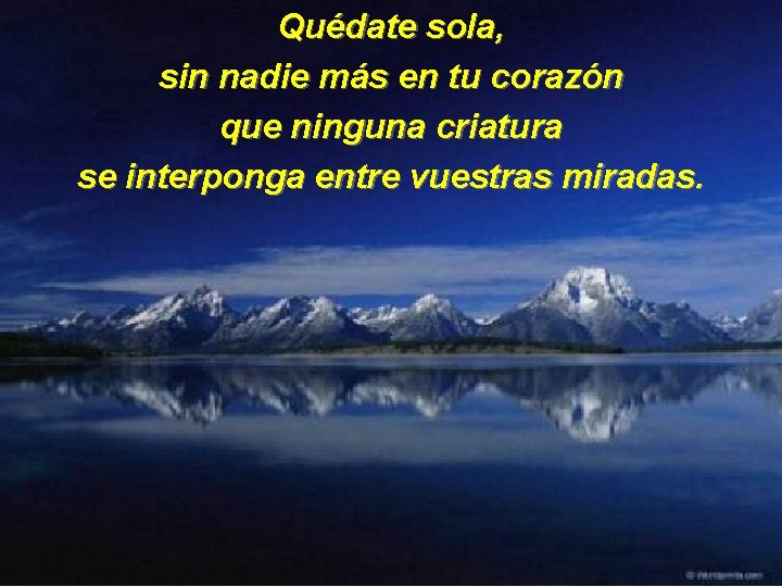 Quédate sola, sin nadie más en tu corazón que ninguna criatura se interponga entre