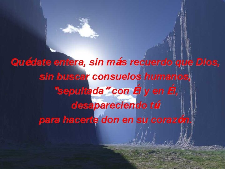 Quédate entera, sin más recuerdo que Dios, sin buscar consuelos humanos, “sepultada” con Él