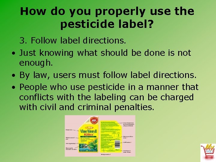 How do you properly use the pesticide label? 3. Follow label directions. • Just
