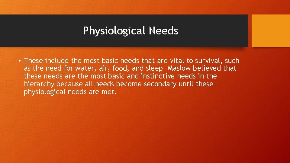 Physiological Needs • These include the most basic needs that are vital to survival,