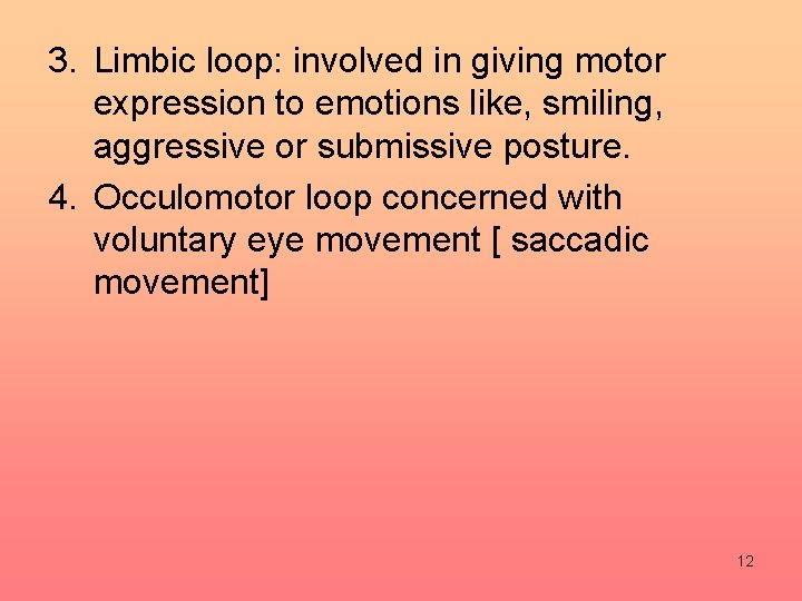 3. Limbic loop: involved in giving motor expression to emotions like, smiling, aggressive or