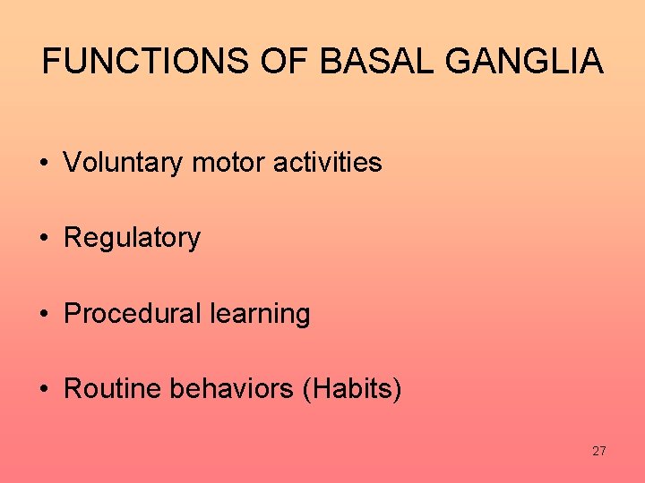 FUNCTIONS OF BASAL GANGLIA • Voluntary motor activities • Regulatory • Procedural learning •