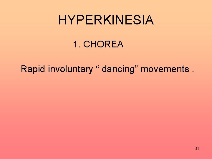 HYPERKINESIA 1. CHOREA Rapid involuntary “ dancing” movements. 31 