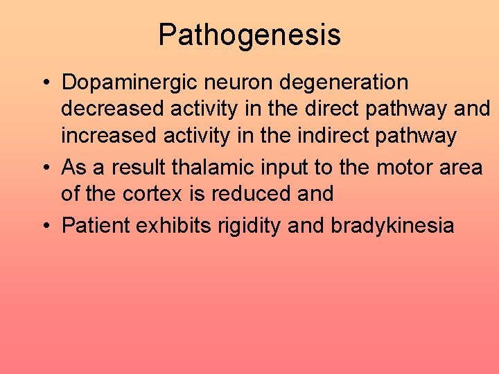 Pathogenesis • Dopaminergic neuron degeneration decreased activity in the direct pathway and increased activity