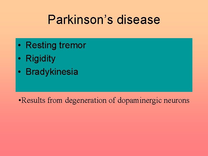 Parkinson’s disease • Resting tremor • Rigidity • Bradykinesia • Results from degeneration of
