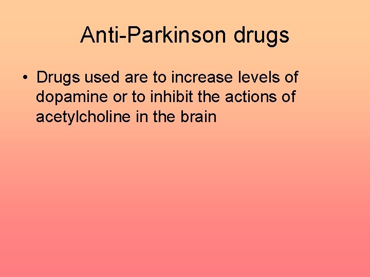 Anti-Parkinson drugs • Drugs used are to increase levels of dopamine or to inhibit