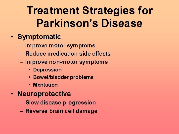 Treatment Strategies for Parkinson’s Disease • Symptomatic – Improve motor symptoms – Reduce medication