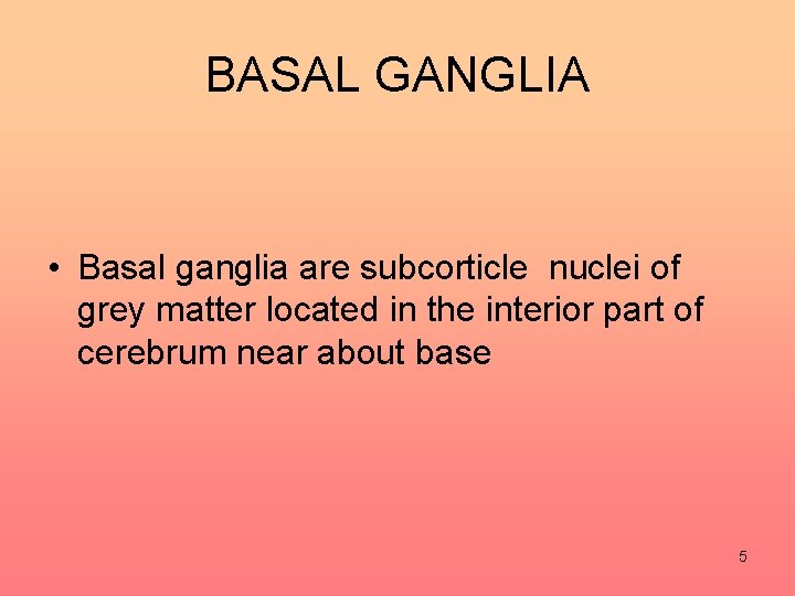 BASAL GANGLIA • Basal ganglia are subcorticle nuclei of grey matter located in the