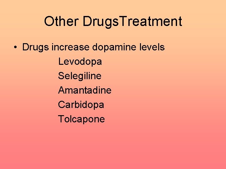 Other Drugs. Treatment • Drugs increase dopamine levels Levodopa Selegiline Amantadine Carbidopa Tolcapone 