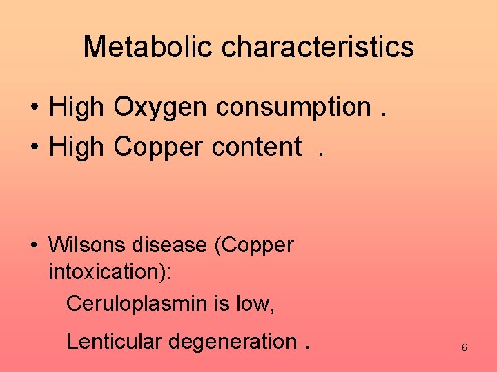 Metabolic characteristics • High Oxygen consumption. • High Copper content. • Wilsons disease (Copper
