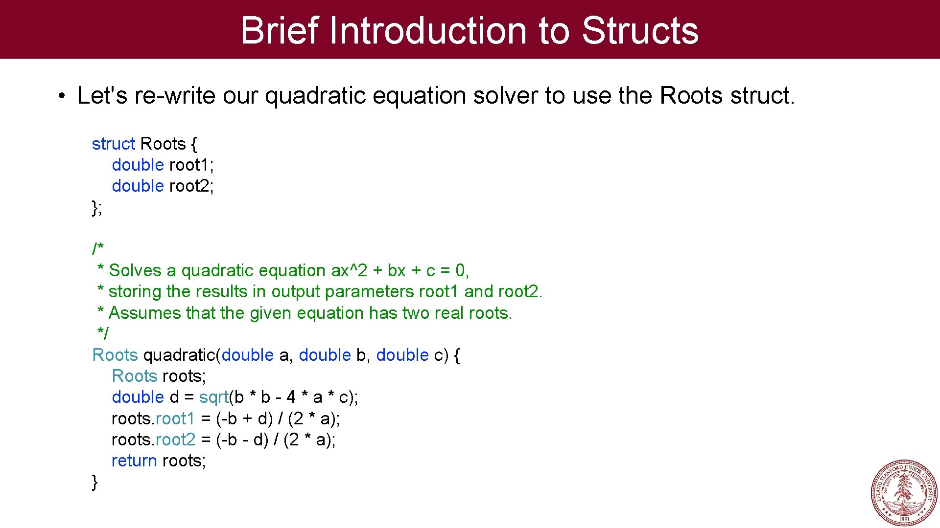 Brief Introduction to Structs • Let's re-write our quadratic equation solver to use the Brief Introduction to Structs • Let's re-write our quadratic equation solver to use the