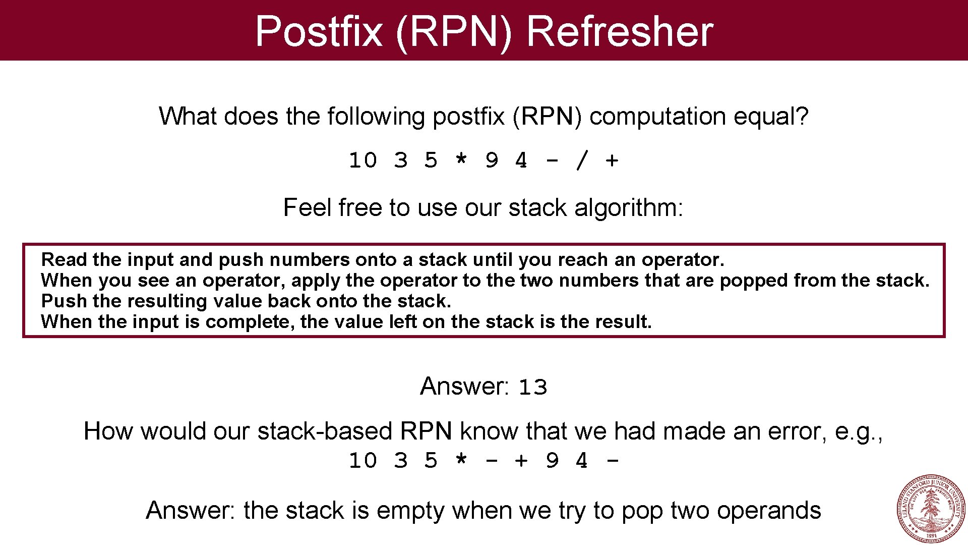 Postfix (RPN) Refresher What does the following postfix (RPN) computation equal? 10 3 5 Postfix (RPN) Refresher What does the following postfix (RPN) computation equal? 10 3 5