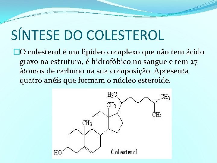 SÍNTESE DO COLESTEROL �O colesterol é um lipídeo complexo que não tem ácido graxo