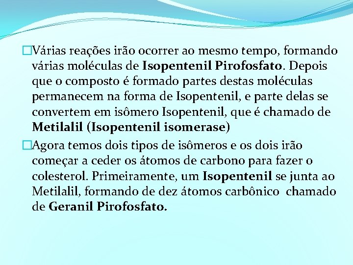 �Várias reações irão ocorrer ao mesmo tempo, formando várias moléculas de Isopentenil Pirofosfato. Depois