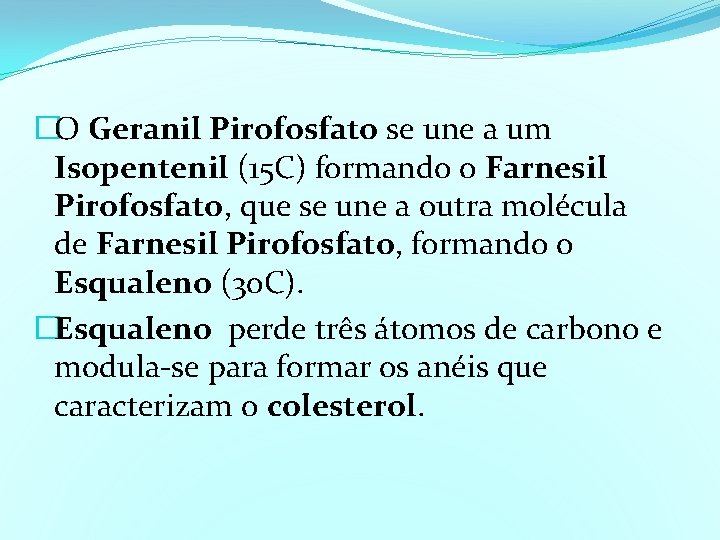 �O Geranil Pirofosfato se une a um Isopentenil (15 C) formando o Farnesil Pirofosfato,