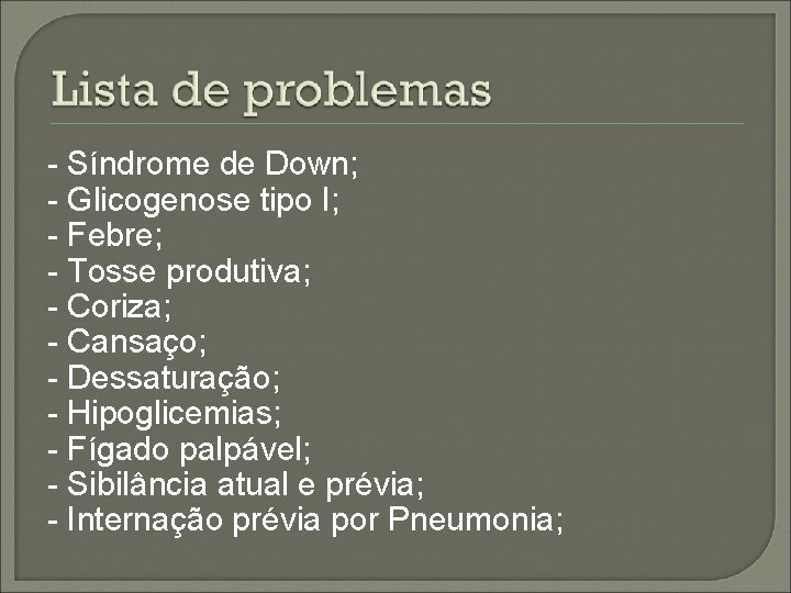 - Síndrome de Down; - Glicogenose tipo I; - Febre; - Tosse produtiva; -