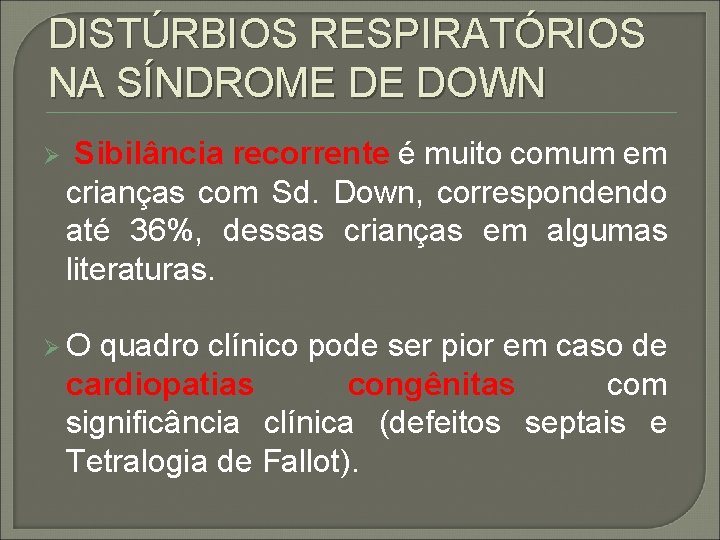 DISTÚRBIOS RESPIRATÓRIOS NA SÍNDROME DE DOWN Ø Sibilância recorrente é muito comum em crianças