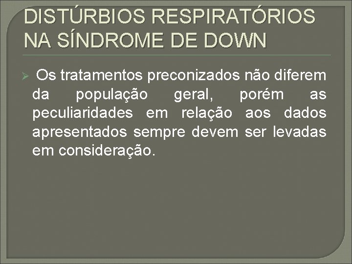 DISTÚRBIOS RESPIRATÓRIOS NA SÍNDROME DE DOWN Ø Os tratamentos preconizados não diferem da população