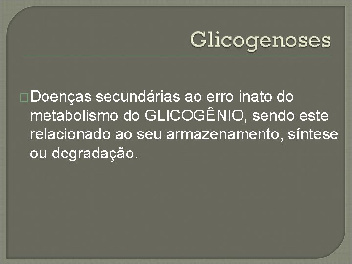 �Doenças secundárias ao erro inato do metabolismo do GLICOGÊNIO, sendo este relacionado ao seu