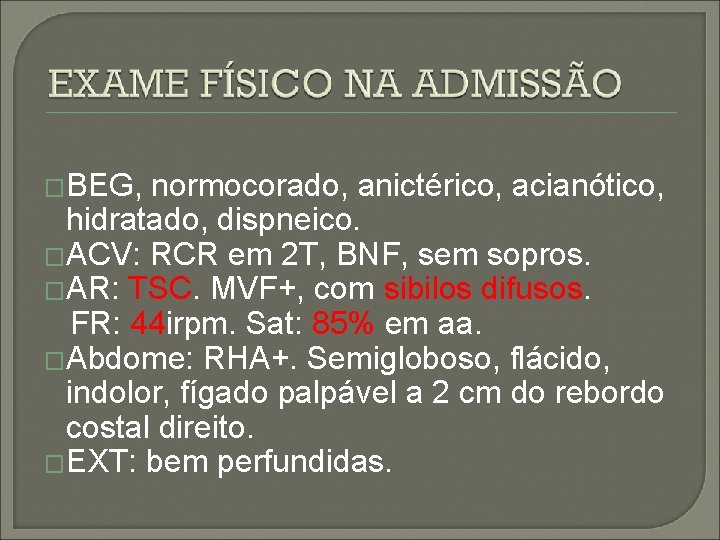 �BEG, normocorado, anictérico, acianótico, hidratado, dispneico. �ACV: RCR em 2 T, BNF, sem sopros.