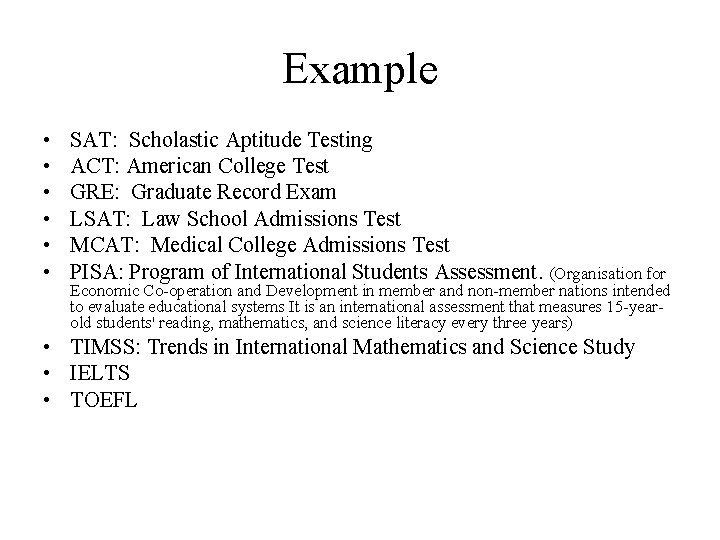 Example • • • SAT: Scholastic Aptitude Testing ACT: American College Test GRE: Graduate