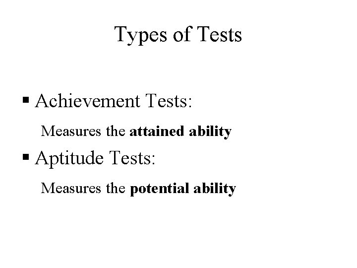 Types of Tests § Achievement Tests: Measures the attained ability § Aptitude Tests: Measures