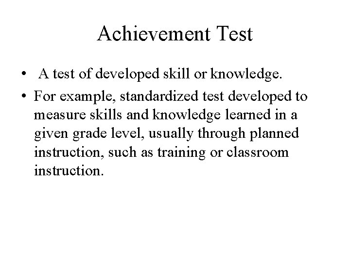 Achievement Test • A test of developed skill or knowledge. • For example, standardized