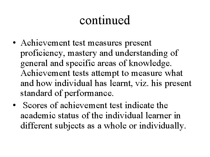 continued • Achievement test measures present proficiency, mastery and understanding of general and specific