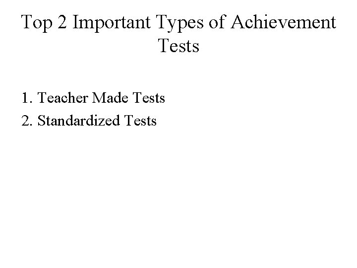 Top 2 Important Types of Achievement Tests 1. Teacher Made Tests 2. Standardized Tests