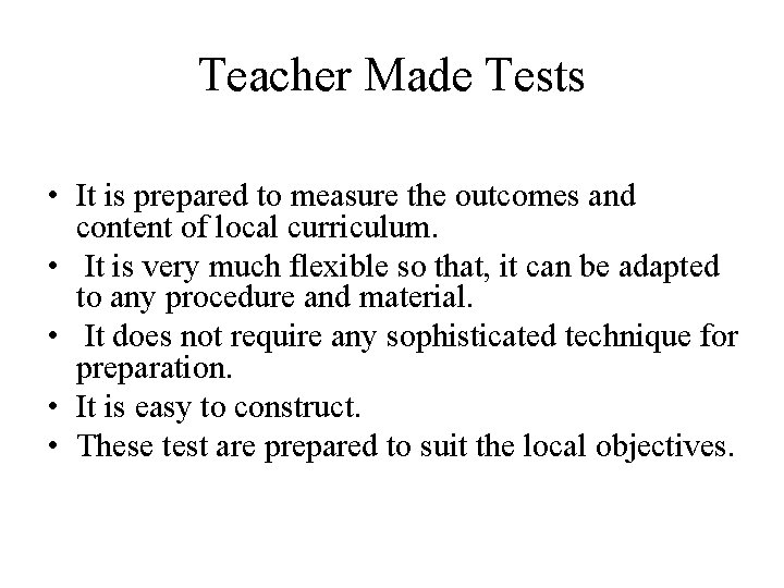Teacher Made Tests • It is prepared to measure the outcomes and content of