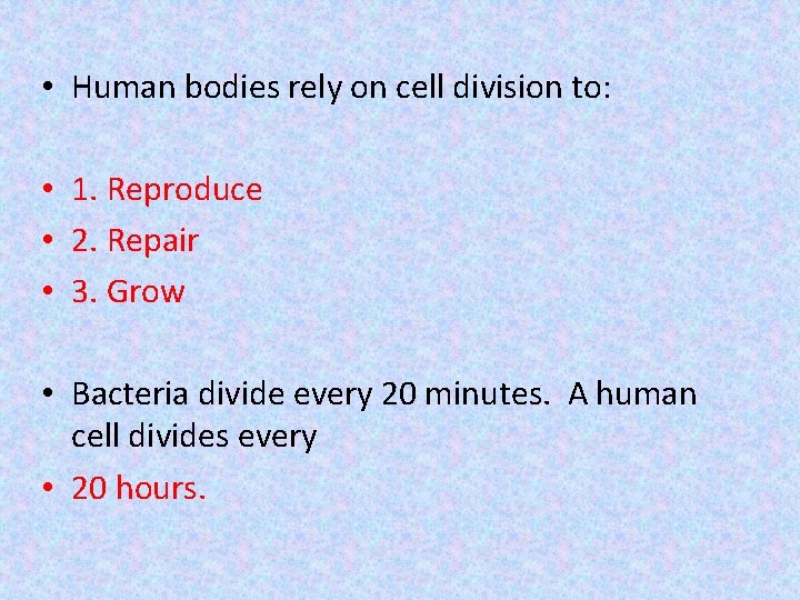  • Human bodies rely on cell division to: • 1. Reproduce • 2.