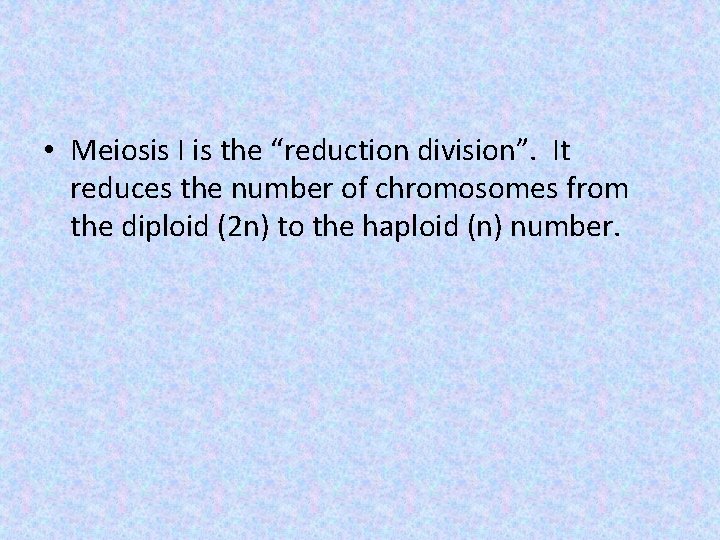  • Meiosis I is the “reduction division”. It reduces the number of chromosomes