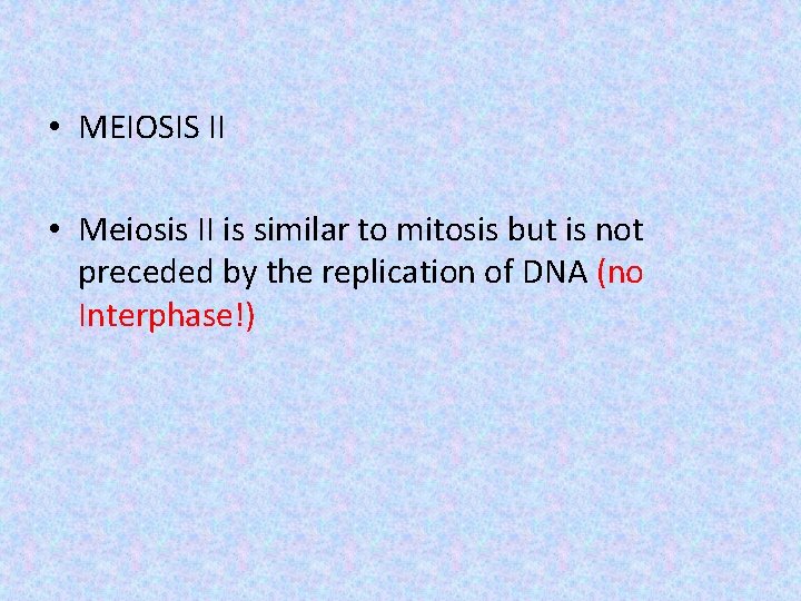  • MEIOSIS II • Meiosis II is similar to mitosis but is not