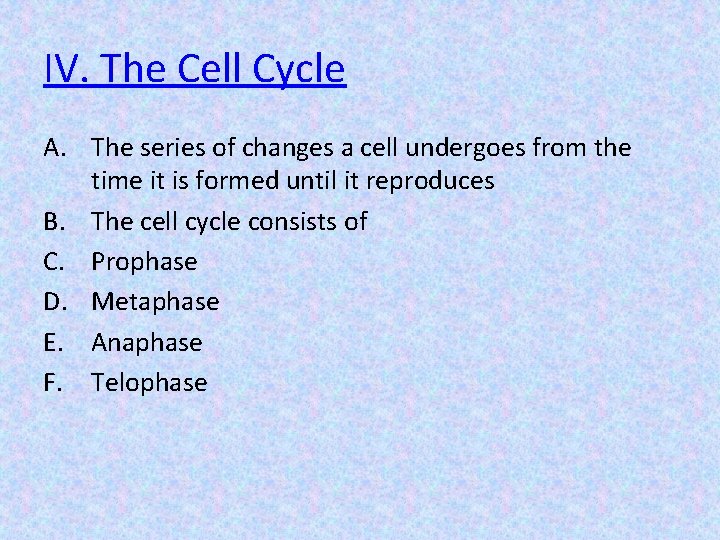 IV. The Cell Cycle A. The series of changes a cell undergoes from the