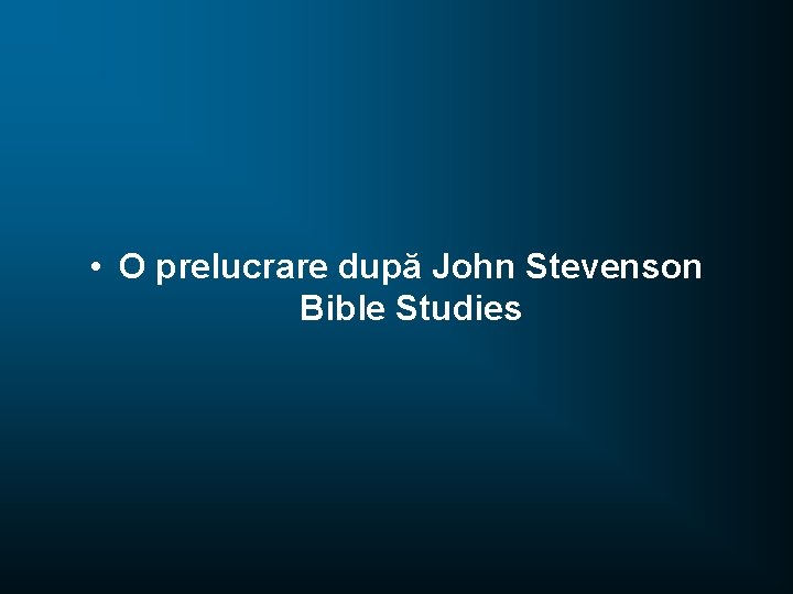  • O prelucrare după John Stevenson Bible Studies 