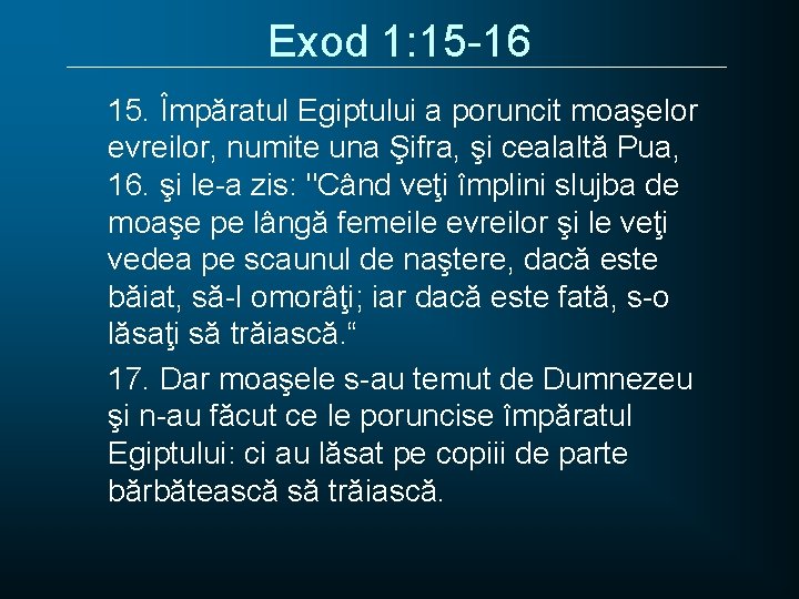 Exod 1: 15 -16 15. Împăratul Egiptului a poruncit moaşelor evreilor, numite una Şifra,