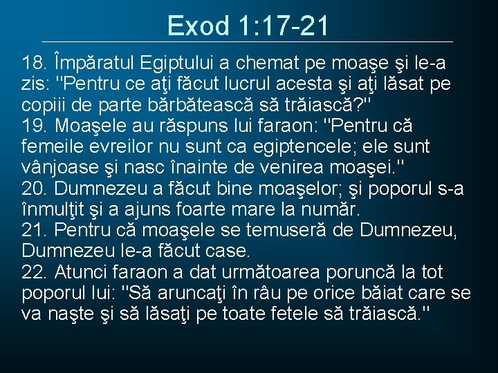 Exod 1: 17 -21 18. Împăratul Egiptului a chemat pe moaşe şi le-a zis: