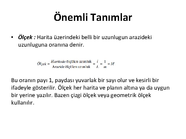 Önemli Tanımlar • Ölçek : Harita üzerindeki belli bir uzunlugun arazideki uzunluguna oranına denir.