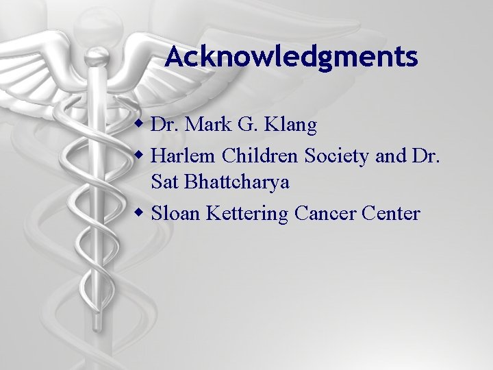 Acknowledgments w Dr. Mark G. Klang w Harlem Children Society and Dr. Sat Bhattcharya