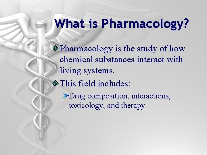 What is Pharmacology? Pharmacology is the study of how chemical substances interact with living