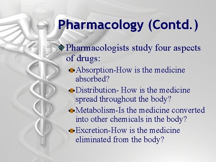 Pharmacology (Contd. ) Pharmacologists study four aspects of drugs: Absorption-How is the medicine absorbed?